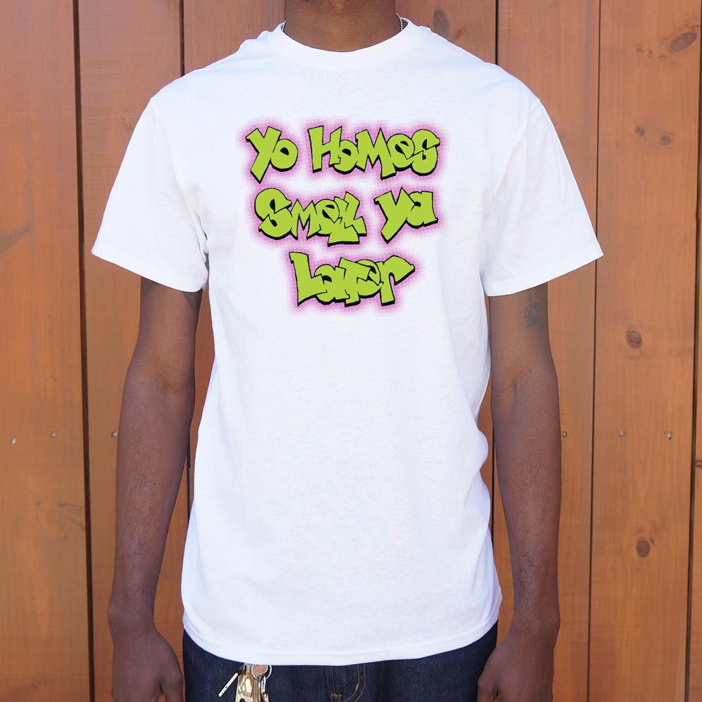 Yo Homes Smell Ya Later - 6DollarShirts